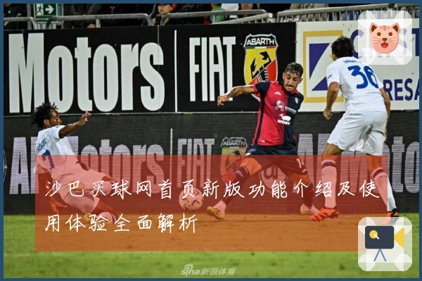 沙巴买球网首页新版功能介绍及使用体验全面解析