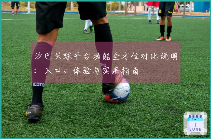 沙巴买球平台功能全方位对比说明：入口、体验与实用指南
